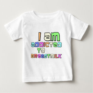 I Am Addicted To Breast Milk Baby T-Shirt