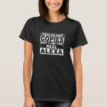 I Am Alexa Funny Personal Personalised Gift T-Shirt<br><div class="desc">I am the real Alexa. Best funny couple gift for woman or kids you love such as mother,  aunt,  sister,  girlfriend,  co-worker,  grandma,  wife. Personal first name unique mother’s day present.</div>