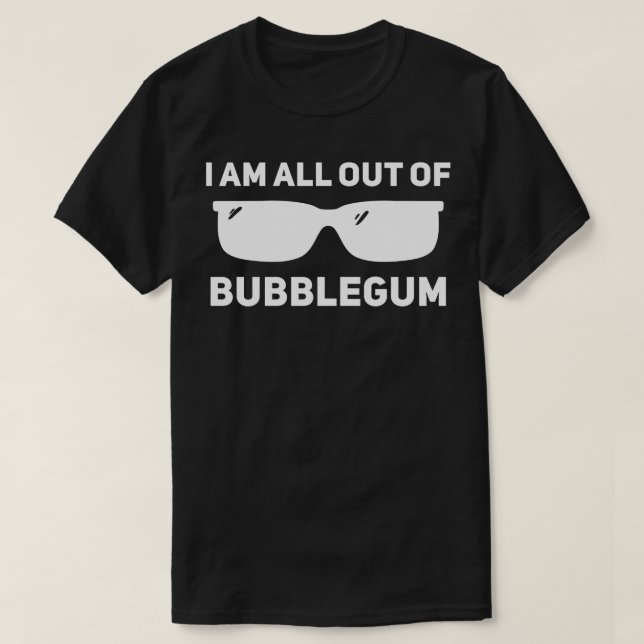 I am all out of bubblegum 1 T-Shirt (Design Front)