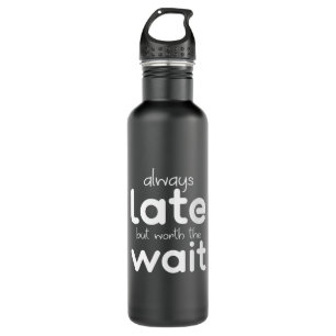 I Am Always Late But Worth The Wait Saying 710 Ml Water Bottle