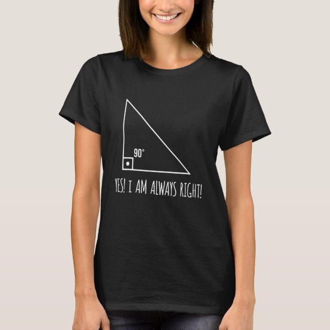 I Am Always Right  Math Pun Geometry Humour Teache T-Shirt (Front)