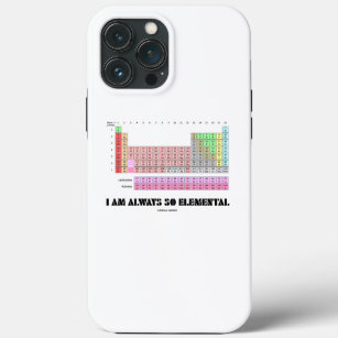 I Am Always So Elemental Periodic Table Elements iPhone 13 Pro Max Case