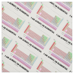 I Am Always So Elemental Periodic Table Elements Fabric