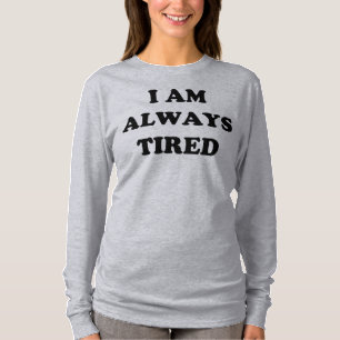 I Am Always Tired Long Sleeve T-Shirt
