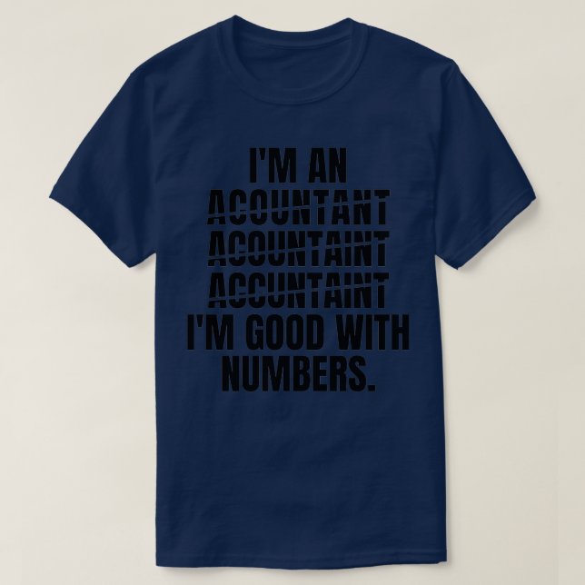 I am an accountant I am Good with numbers 2 T-Shirt (Design Front)