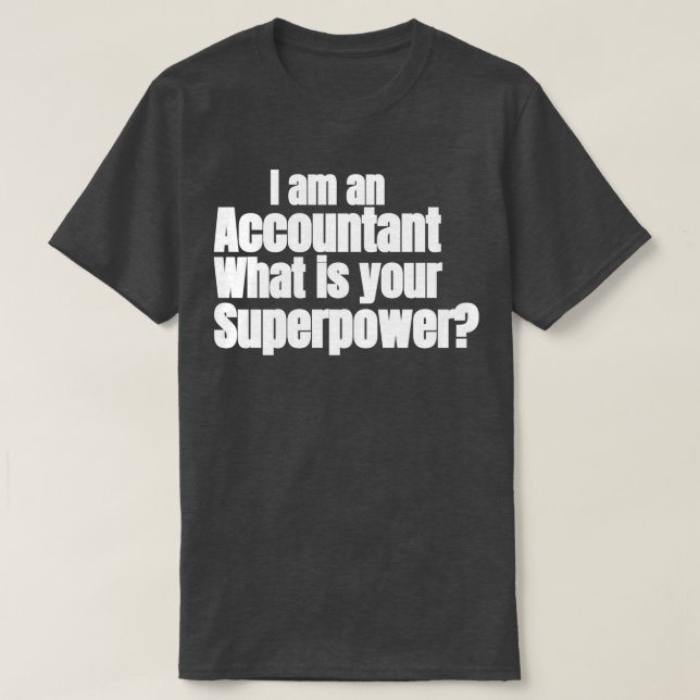 I AM AN ACCOUNTANT WHAT IS YOUR SUPERPOWER 2 T-Shirt (Design Front)