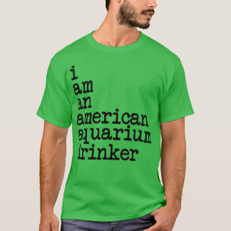 I am an american aquarium drinker T-Shirt