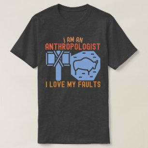 I Am an Anthropologist I Love My Faults T-Shirt