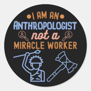 I Am an Anthropologist, Not a Miracle Worker Classic Round Sticker