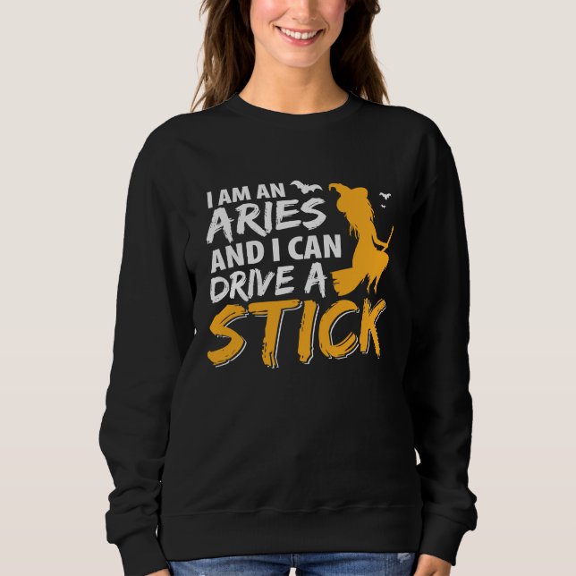 I am an Aries & Can Drive a Stick Zodiac Sweatshirt (Front)