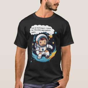 I am an Astronaut. I reach for the stars and explo T-Shirt