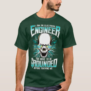 I Am An Electrical Engineer You Have To Be Grounde T-Shirt