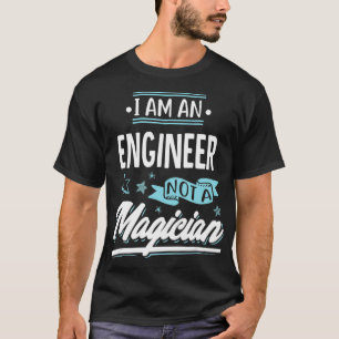 I am an Engineer not a Magician Gift  T-Shirt