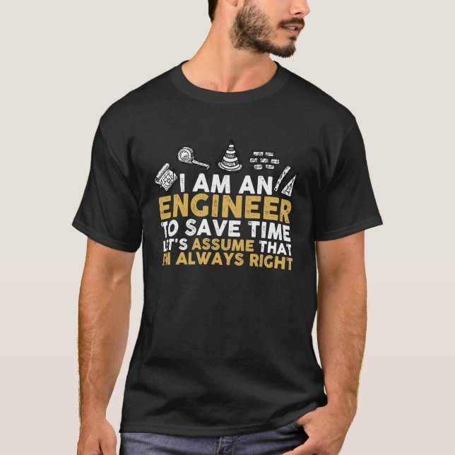 I Am An Engineer To Save Time I'm Always Right T-Shirt (Front)