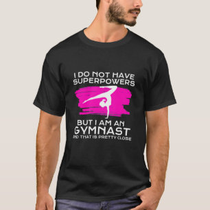 I Am An Gymnast And That Is Pretty Close T-Shirt