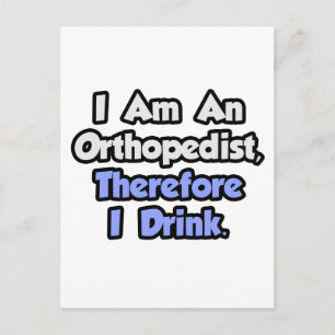 I Am An Orthopaedist, Therefore I Drink Postcard