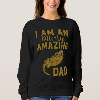 I Am An Otterly Amazing Dad For Daddy Sweatshirt