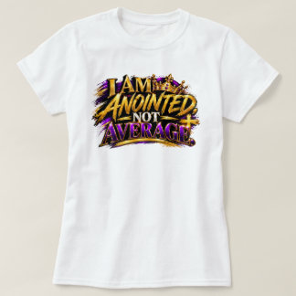 I Am Anointed, Not Average T-Shirt