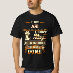 I AM ARI I DON'T Stop WHEN I'M TIRED I STOP WHEN I T-Shirt