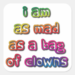 I am as Mad as a Bag of Clowns Square Sticker