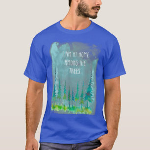 I am at home among trees forest camping hiking T-Shirt