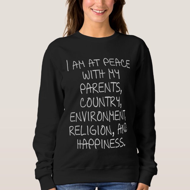 I am at peace with my parents country environment sweatshirt (Front)