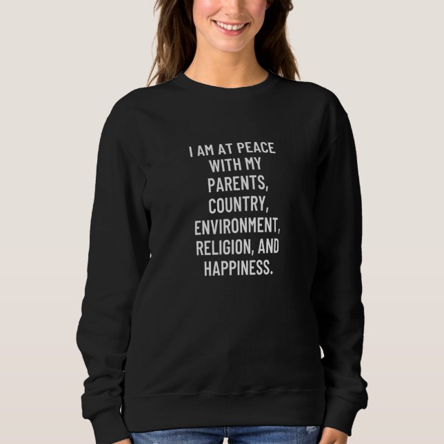 I am at peace with my parents country environment  sweatshirt (Front)