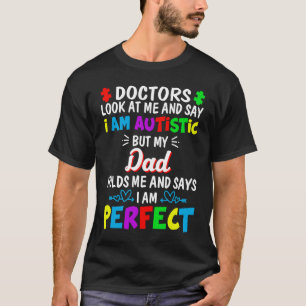 I Am Autistic But My Dad Holds Me And Says I Am Pe T-Shirt