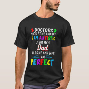 I Am Autistic But My Dad Holds Me And Says I Am Pe T-Shirt