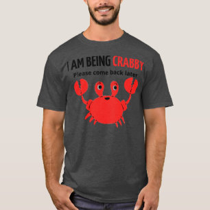 i am being crabby please come back later 1 T-Shirt