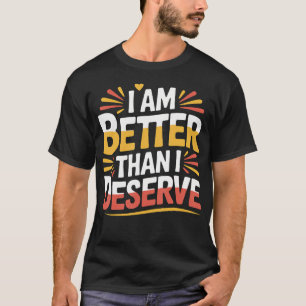 I Am Better Than I Deserve Motivation Faith - T-Shirt