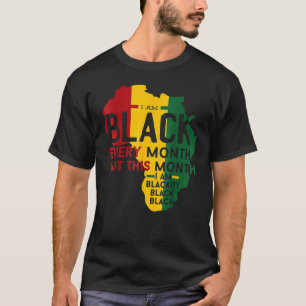 I Am Black Every Month Black Black History Month 4 T-Shirt