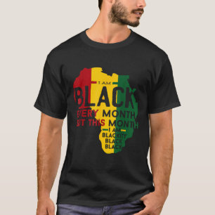 I Am Black Every Month Black Black History Month W T-Shirt