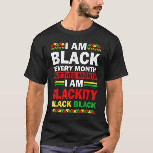I Am Black Every Month But This Month Blackity Bla T-Shirt