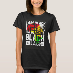 I Am Black Every Month But This Month I m Blackity T-Shirt