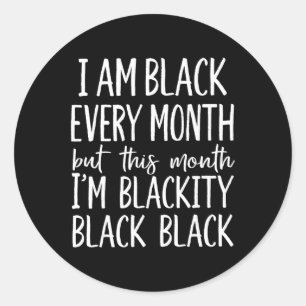 I Am Black Every Month But This Month I'm Blackity Classic Round Sticker