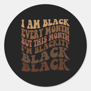 I Am Black Every Month But This Month I'm Blackity Classic Round Sticker