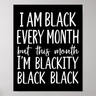 I Am Black Every Month But This Month I'm Blackity Poster