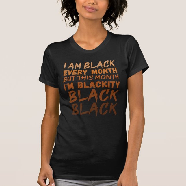 I Am Black Every Month But This Month I'm Blackity T-Shirt (Front)