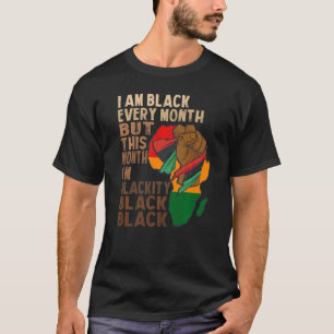 i am black every month but this month i'm blackity T-Shirt