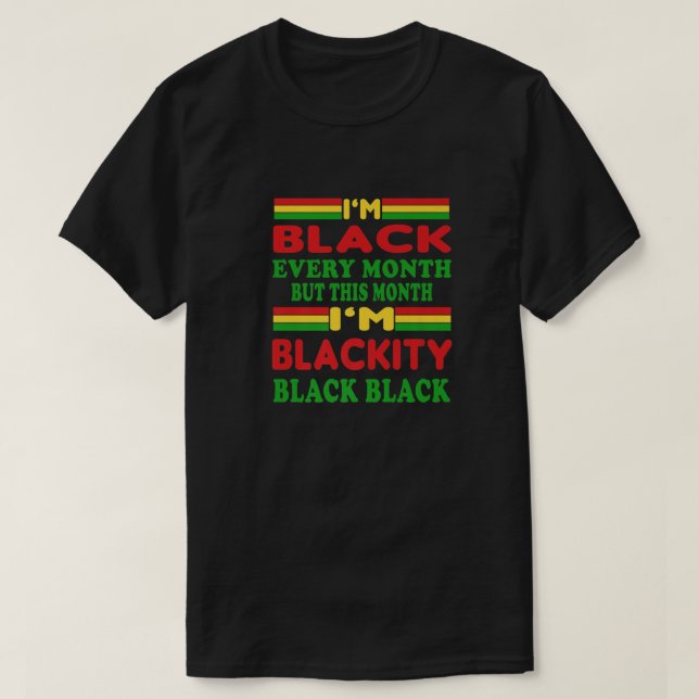 I Am Black Every Month But This Month I'm Blackity T-Shirt (Design Front)