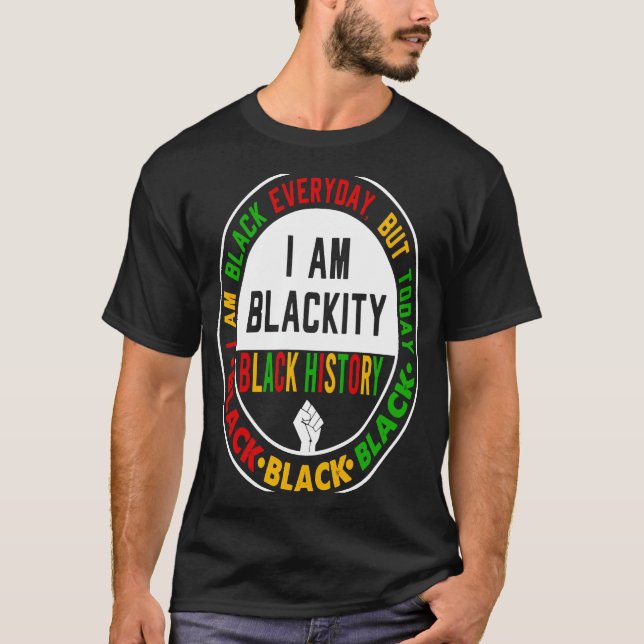 I Am Black Everyday But Today I Am Blackity Black  T-Shirt (Front)