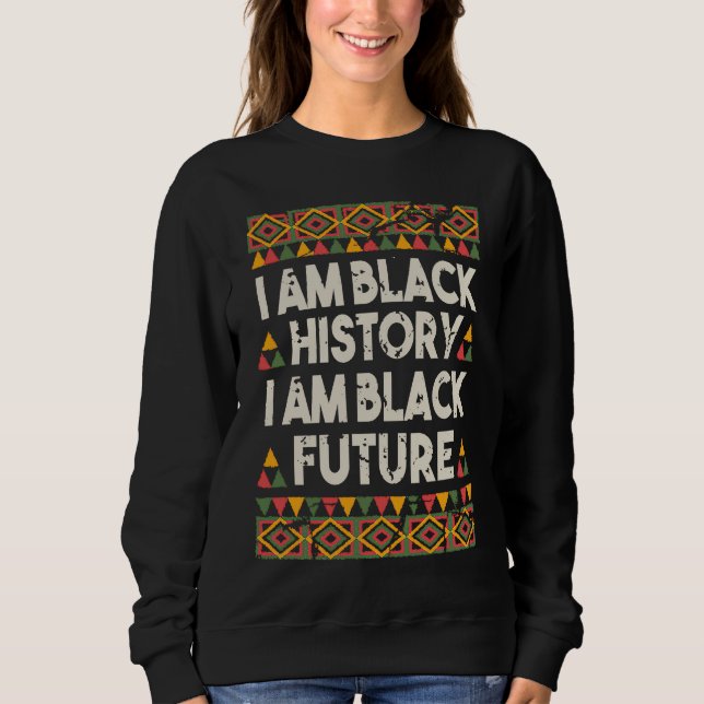 I Am Black History And Black Future African Americ Sweatshirt (Front)
