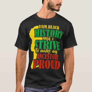 I Am Black History And Strive To make my Ancestor T-Shirt