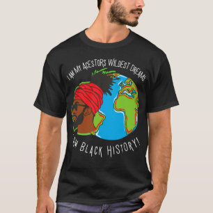 I Am Black History Month Ancestors Wildest Dreams T-Shirt