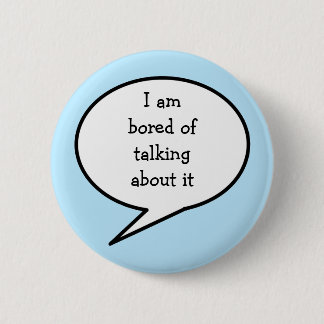 I am bored talking about it, blue, 6 cm round badge