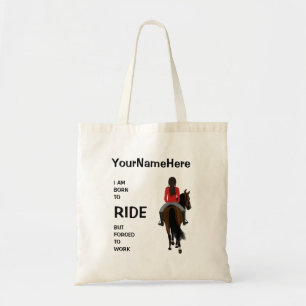 I am born to ride but forced to work funny horse tote bag