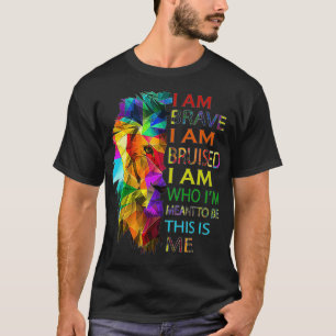 I Am Brave I Am Bruised I Am Who I'm Meant To Be T T-Shirt