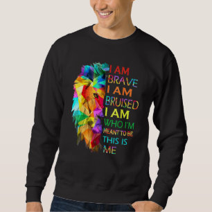 I Am Brave I Am Bruised I Am Who Im Meant To Be Th Sweatshirt