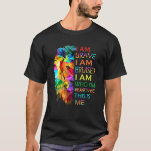 I Am Brave I Am Bruised I Am Who Im Meant To Be Th T-Shirt